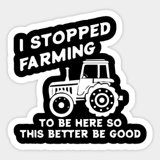 I Stopped Farming To Be Here Funny Farmer Sticker